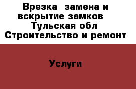 Врезка, замена и вскрытие замков. - Тульская обл. Строительство и ремонт » Услуги   